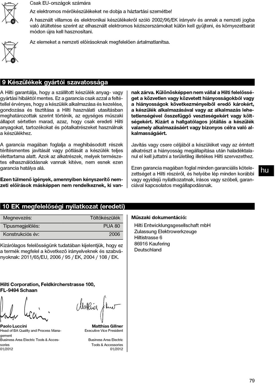 környezetbarát módon újra kell hasznosítani. Az elemeket a nemzeti előírásoknak megfelelően ártalmatlanítsa.