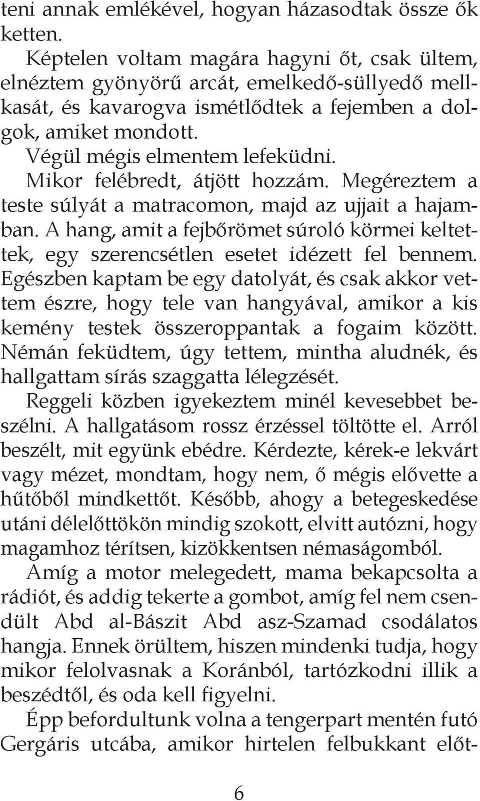 Mikor felébredt, átjött hozzám. Megéreztem a teste súlyát a matracomon, majd az ujjait a hajamban. A hang, amit a fejbőrömet súroló körmei keltettek, egy szerencsétlen esetet idézett fel bennem.