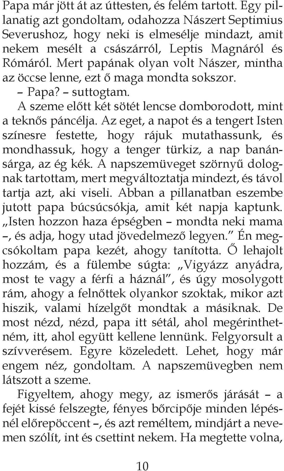 Mert papának olyan volt Nászer, mintha az öccse lenne, ezt ő maga mondta sokszor. Papa? suttogtam. A szeme előtt két sötét lencse domborodott, mint a teknős páncélja.