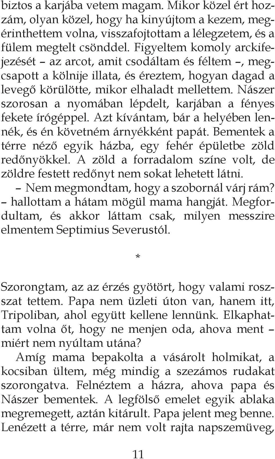 Nászer szorosan a nyomában lépdelt, karjában a fényes fekete írógéppel. Azt kívántam, bár a helyében lennék, és én követném árnyékként papát.