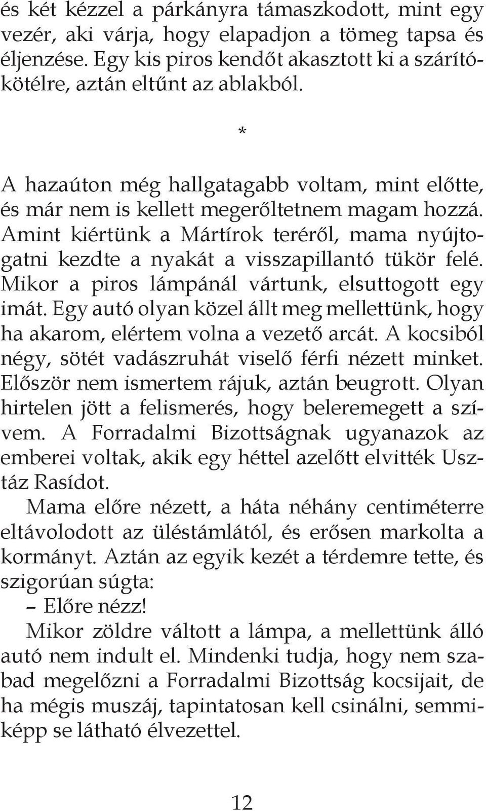 Mikor a piros lámpánál vártunk, elsuttogott egy imát. Egy autó olyan közel állt meg mellettünk, hogy ha akarom, elértem volna a vezető arcát.