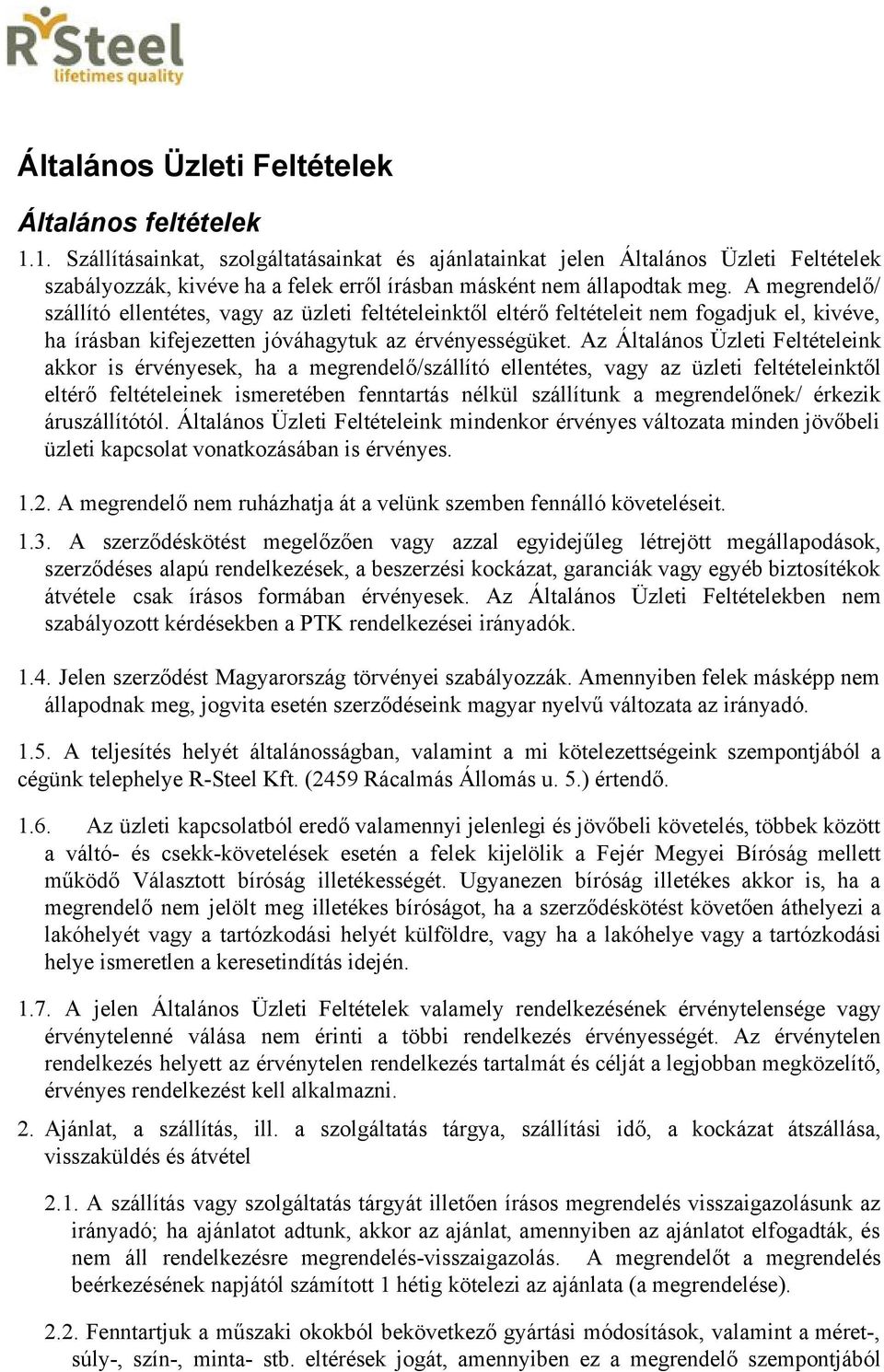 A megrendelő/ szállító ellentétes, vagy az üzleti feltételeinktől eltérő feltételeit nem fogadjuk el, kivéve, ha írásban kifejezetten jóváhagytuk az érvényességüket.