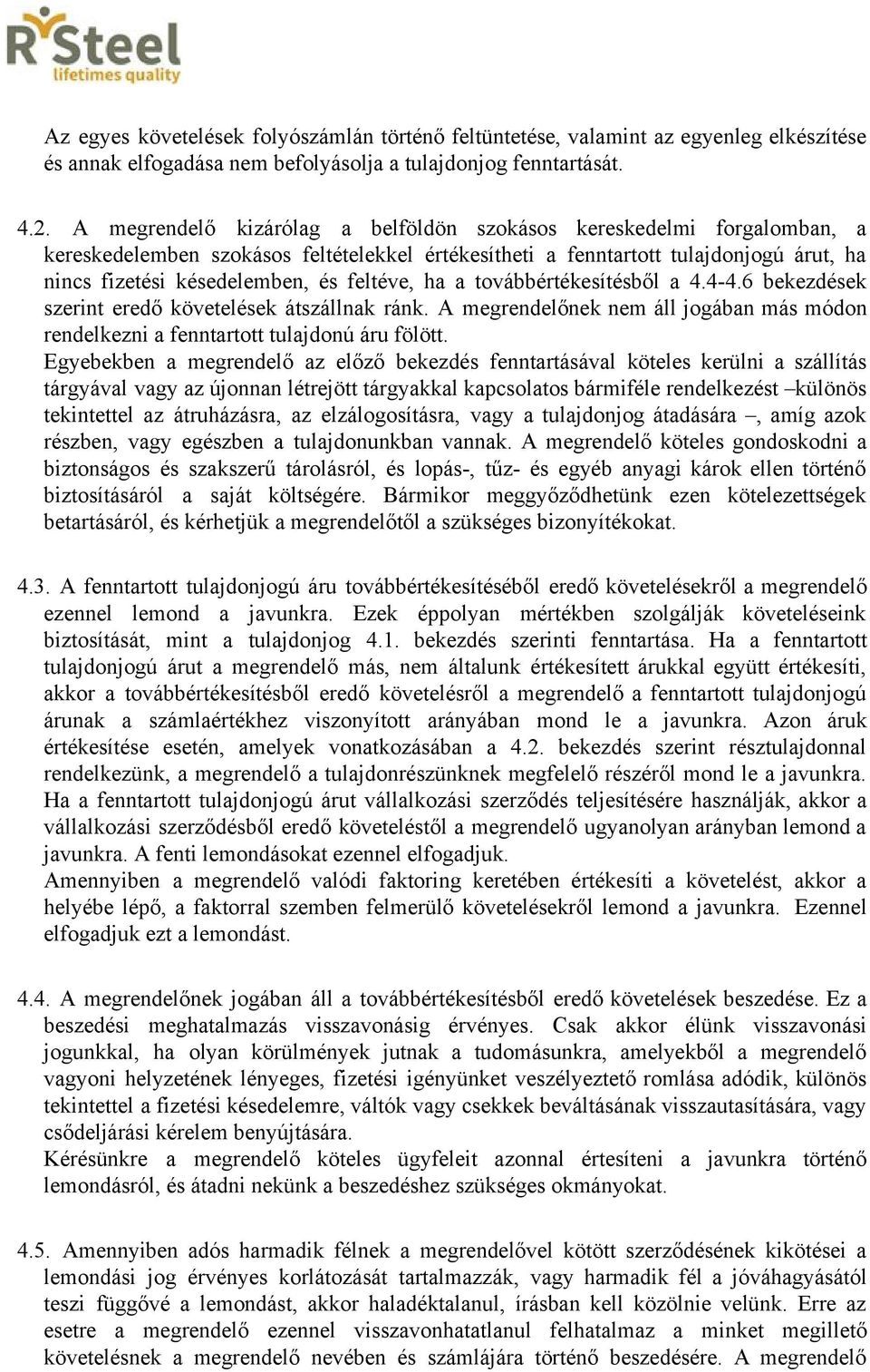 feltéve, ha a továbbértékesítésből a 4.4 4.6 bekezdések szerint eredő követelések átszállnak ránk. A megrendelőnek nem áll jogában más módon rendelkezni a fenntartott tulajdonú áru fölött.