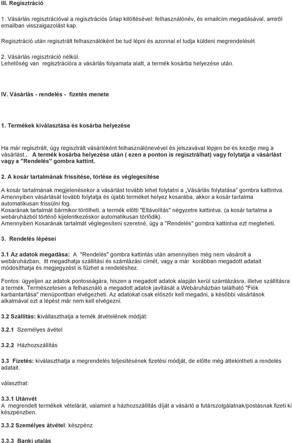 Lehetőség van regisztrációra a vásárlás folyamata alatt, a termék kosárba helyezése után. IV. Vásárlás - rendelés - fizetés menete 1.