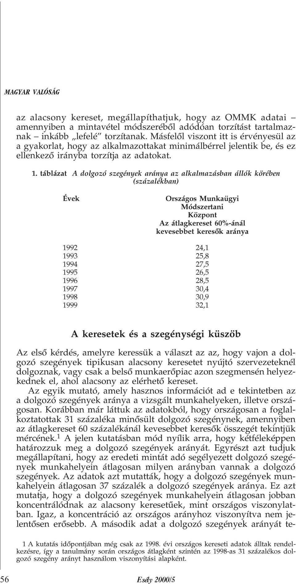 táblázat A dolgozó szegények aránya az alkalmazásban állók körében (százalékban) Évek Országos Munkaügyi Módszertani Központ Az átlagkereset 60%-ánál kevesebbet keresõk aránya 1992 24,1 1993 25,8