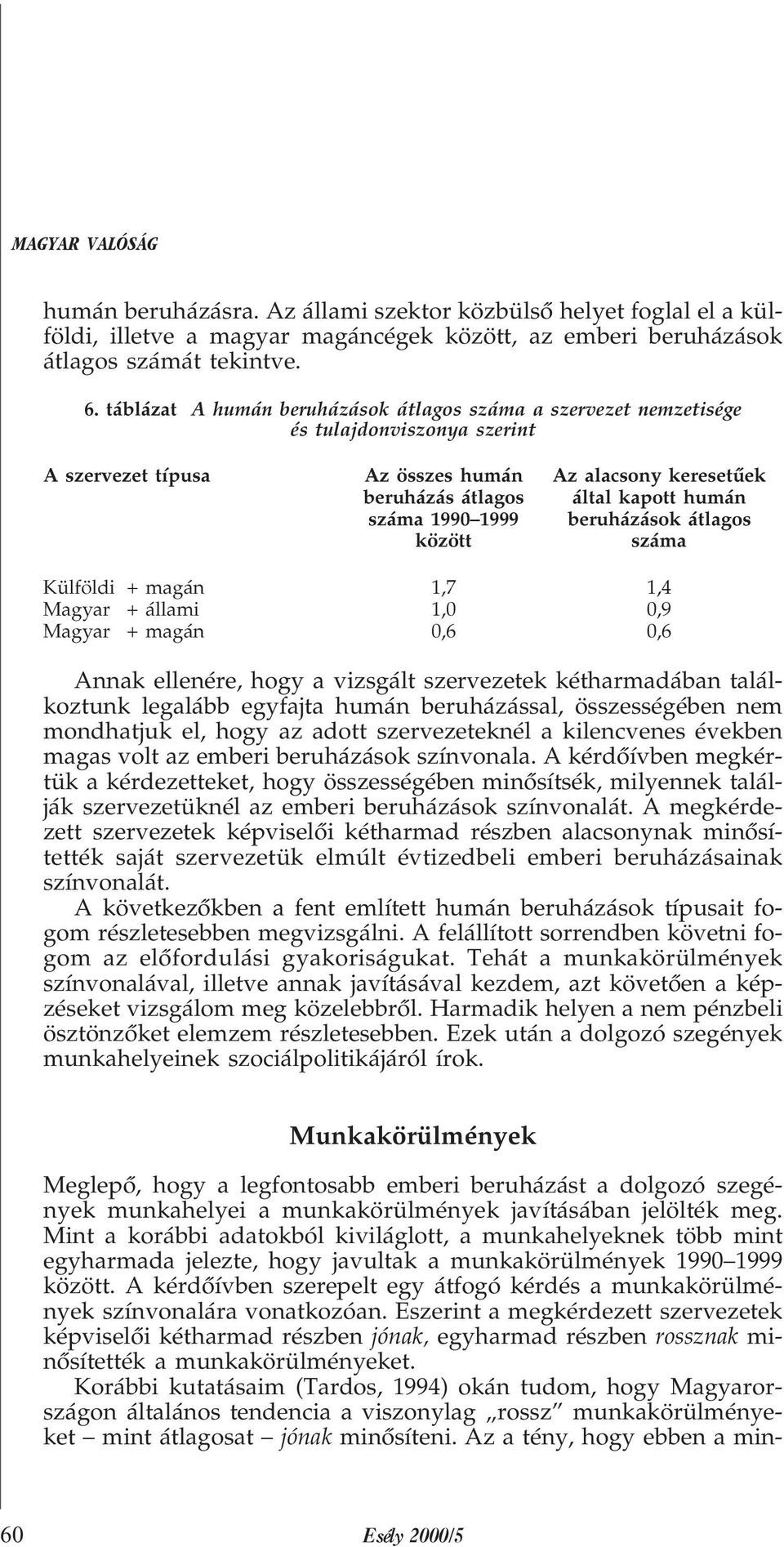 1990 1999 beruházások átlagos között száma Külföldi + magán 1,7 1,4 Magyar + állami 1,0 0,9 Magyar + magán 0,6 0,6 Annak ellenére, hogy a vizsgált szervezetek kétharmadában találkoztunk legalább