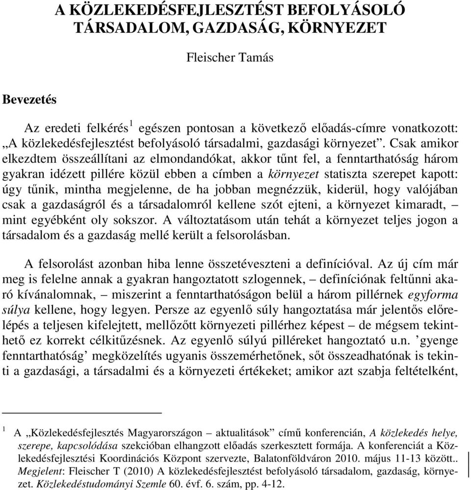 Csak amikor elkezdtem összeállítani az elmondandókat, akkor tőnt fel, a fenntarthatóság három gyakran idézett pillére közül ebben a címben a környezet statiszta szerepet kapott: úgy tőnik, mintha