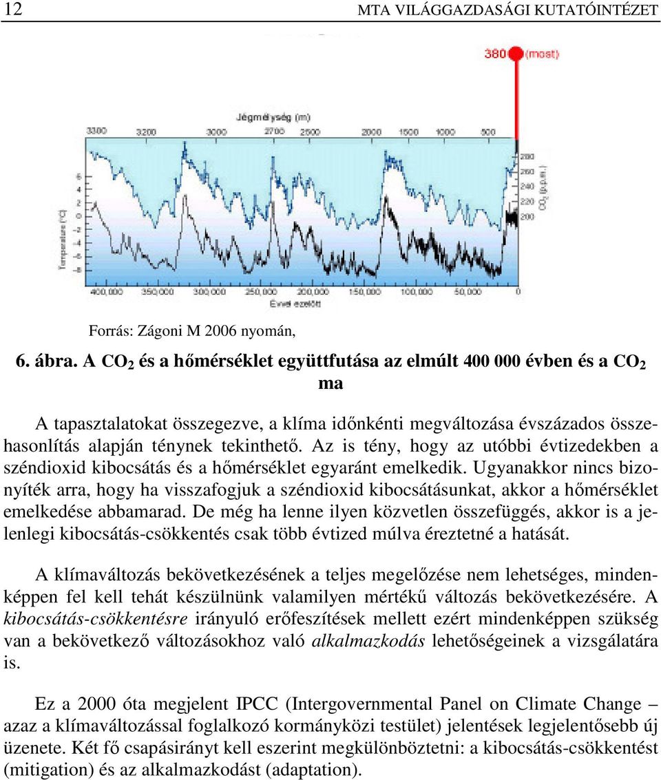 Az is tény, hogy az utóbbi évtizedekben a széndioxid kibocsátás és a hımérséklet egyaránt emelkedik.