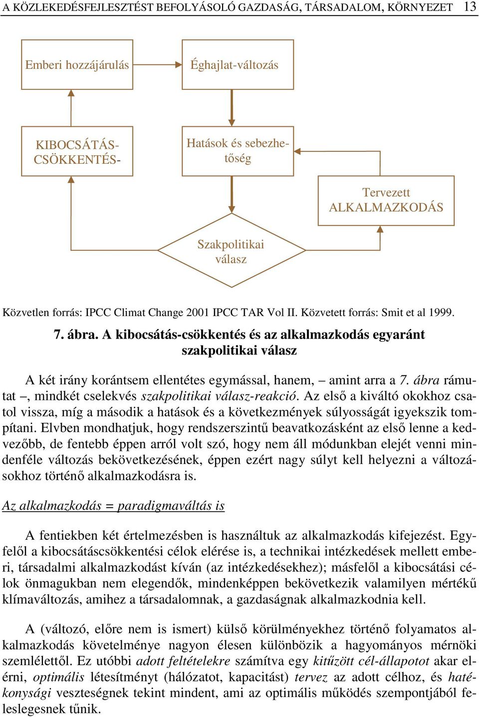 A kibocsátás-csökkentés és az alkalmazkodás egyaránt szakpolitikai válasz A két irány korántsem ellentétes egymással, hanem, amint arra a 7.