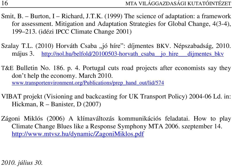 http://nol.hu/belfold/20100503-horvath_csaba jo_hire dijmentes_bkv T&E Bulletin No. 186. p. 4. Portugal cuts road projects after economists say they don t help the economy. March 2010. www.