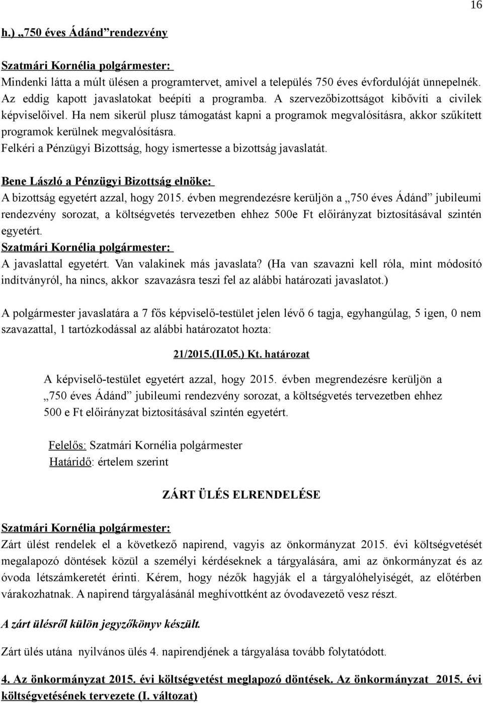 Felkéri a Pénzügyi Bizottság, hogy ismertesse a bizottság javaslatát. Bene László a Pénzügyi Bizottság elnöke: A bizottság egyetért azzal, hogy 2015.