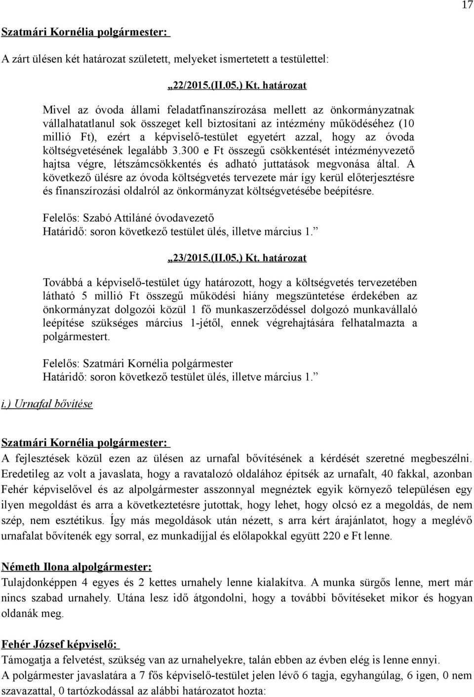 egyetért azzal, hogy az óvoda költségvetésének legalább 3.300 e Ft összegű csökkentését intézményvezető hajtsa végre, létszámcsökkentés és adható juttatások megvonása által.