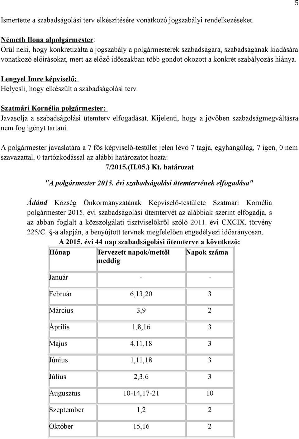 konkrét szabályozás hiánya. Lengyel Imre képviselő: Helyesli, hogy elkészült a szabadságolási terv. Javasolja a szabadságolási ütemterv elfogadását.