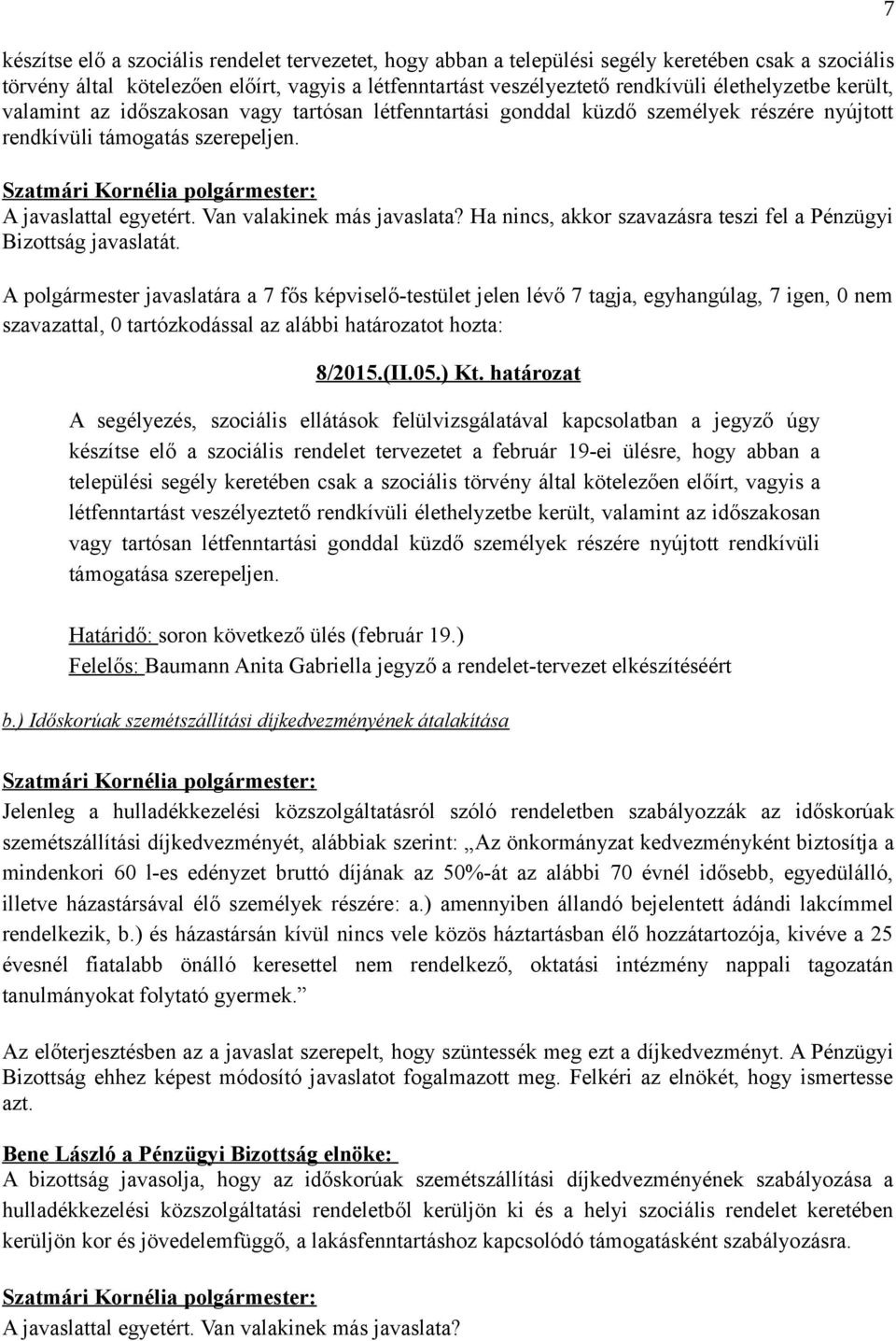 Ha nincs, akkor szavazásra teszi fel a Pénzügyi Bizottság javaslatát. A polgármester javaslatára a 7 fős képviselő-testület jelen lévő 7 tagja, egyhangúlag, 7 igen, 0 nem 8/2015.(II.05.) Kt.