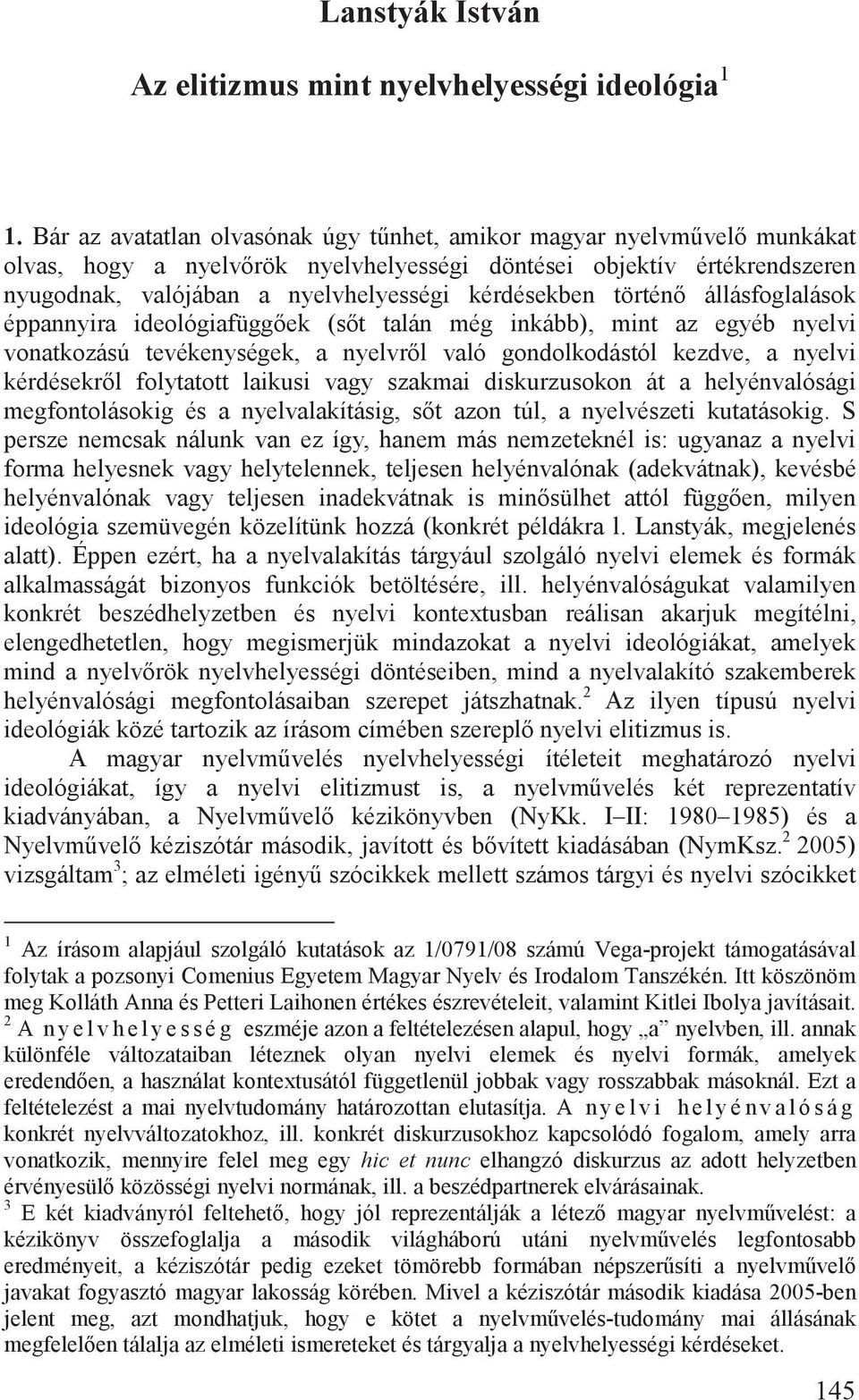 történ állásfoglalások éppannyira ideológiafügg ek (s t talán még inkább), mint az egyéb nyelvi vonatkozású tevékenységek, a nyelvr l való gondolkodástól kezdve, a nyelvi kérdésekr l folytatott