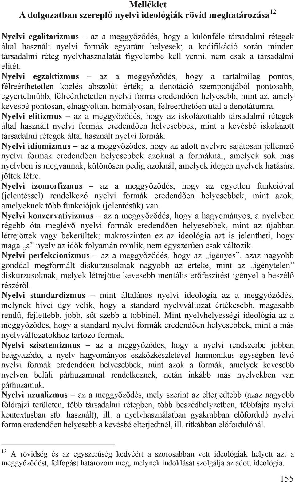 Nyelvi egzaktizmus az a meggy z dés, hogy a tartalmilag pontos, félreérthetetlen közlés abszolút érték; a denotáció szempontjából pontosabb, egyértelm bb, félreérthetetlen nyelvi forma eredend en