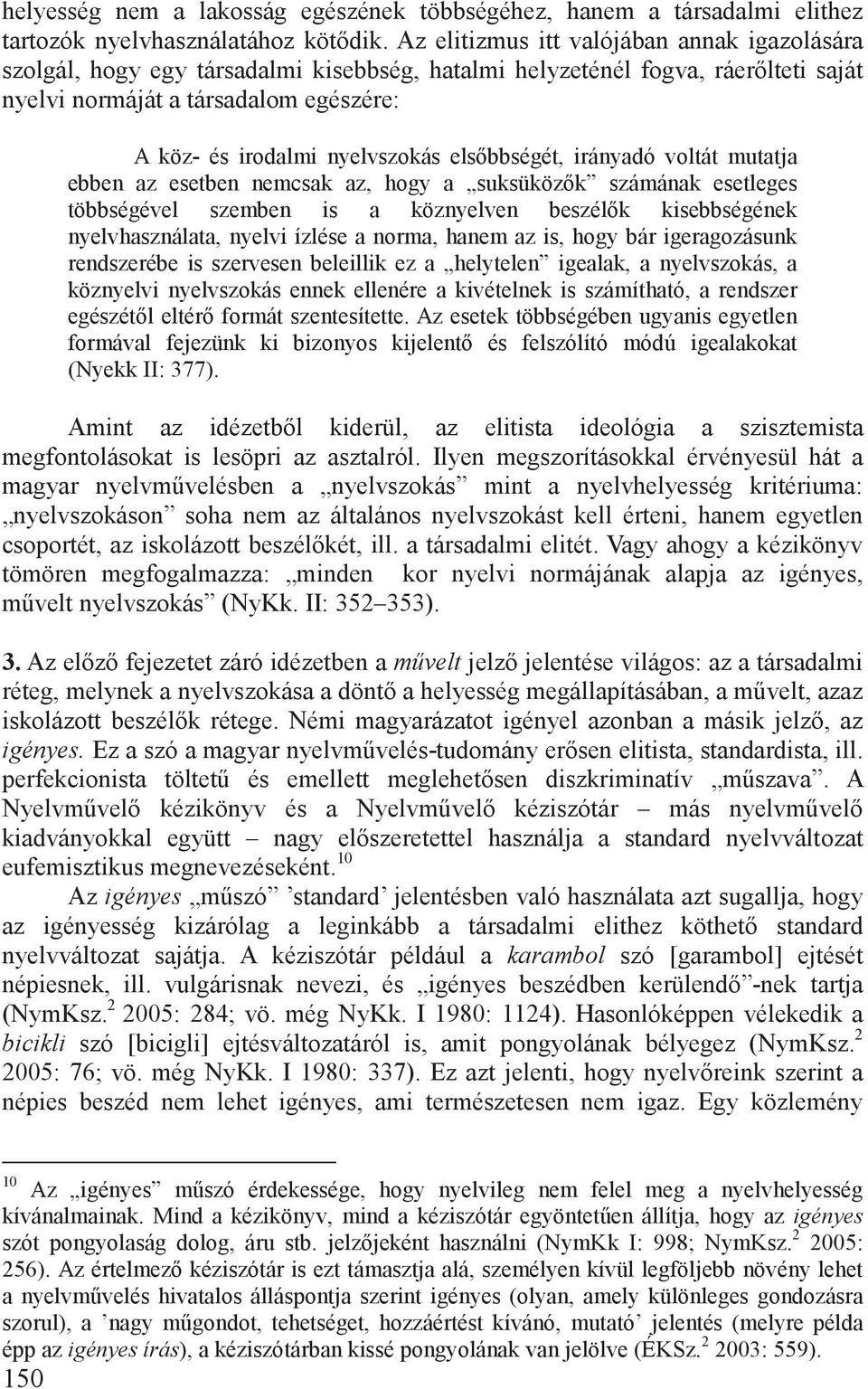 els bbségét, irányadó voltát mutatja ebben az esetben nemcsak az, hogy a suksüköz k számának esetleges többségével szemben is a köznyelven beszél k kisebbségének nyelvhasználata, nyelvi ízlése a