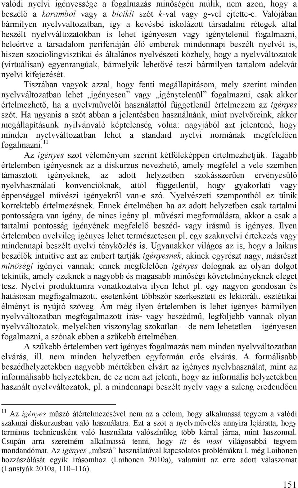 él emberek mindennapi beszélt nyelvét is, hiszen szociolingvisztikai és általános nyelvészeti közhely, hogy a nyelvváltozatok (virtuálisan) egyenrangúak, bármelyik lehet vé teszi bármilyen tartalom