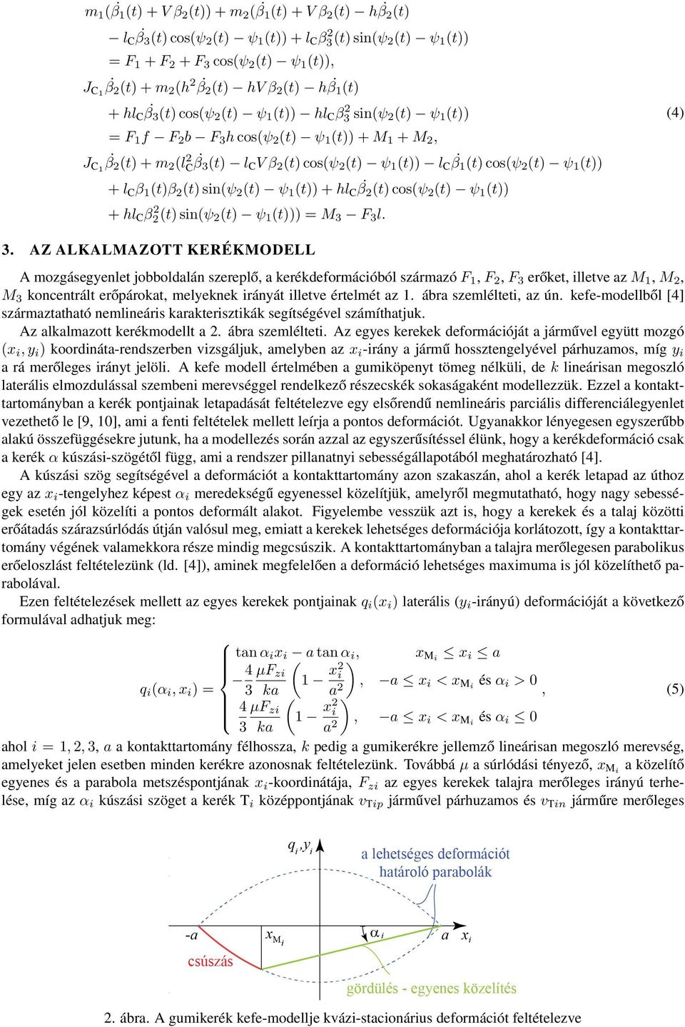 cos(ψ 2 (t) ψ 1 (t)) l C β 1 (t) cos(ψ 2 (t) ψ 1 (t)) + l C β 1 (t)β 2 (t) sin(ψ 2 (t) ψ 1 (t)) + hl C β 2 (t) cos(ψ 2 (t) ψ 1 (t)) + hl C β 2 2(t) sin(ψ 2 (t) ψ 1 (t))) = M 3 F 3 l. (4) 3.