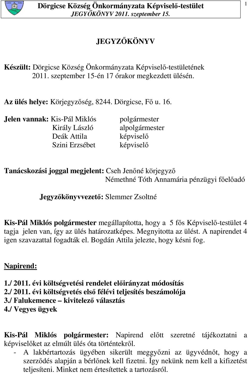 pénzügyi fıelıadó Jegyzıkönyvvezetı: Slemmer Zsoltné Kis-Pál Miklós polgármester megállapította, hogy a 5 fıs Képviselı-testület 4 tagja jelen van, így az ülés határozatképes. Megnyitotta az ülést.