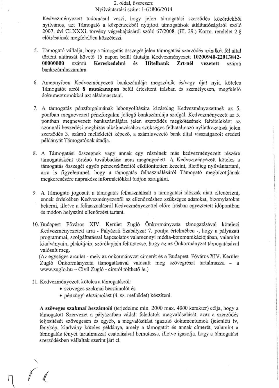 Támogató vállalja, hogy a támogatás összegét jelen támogatási szerződés mindkét fél által történt aláírását követő 15 napon belül átutalja Kedvezményezett 10200940-22013842- 00000000 számú