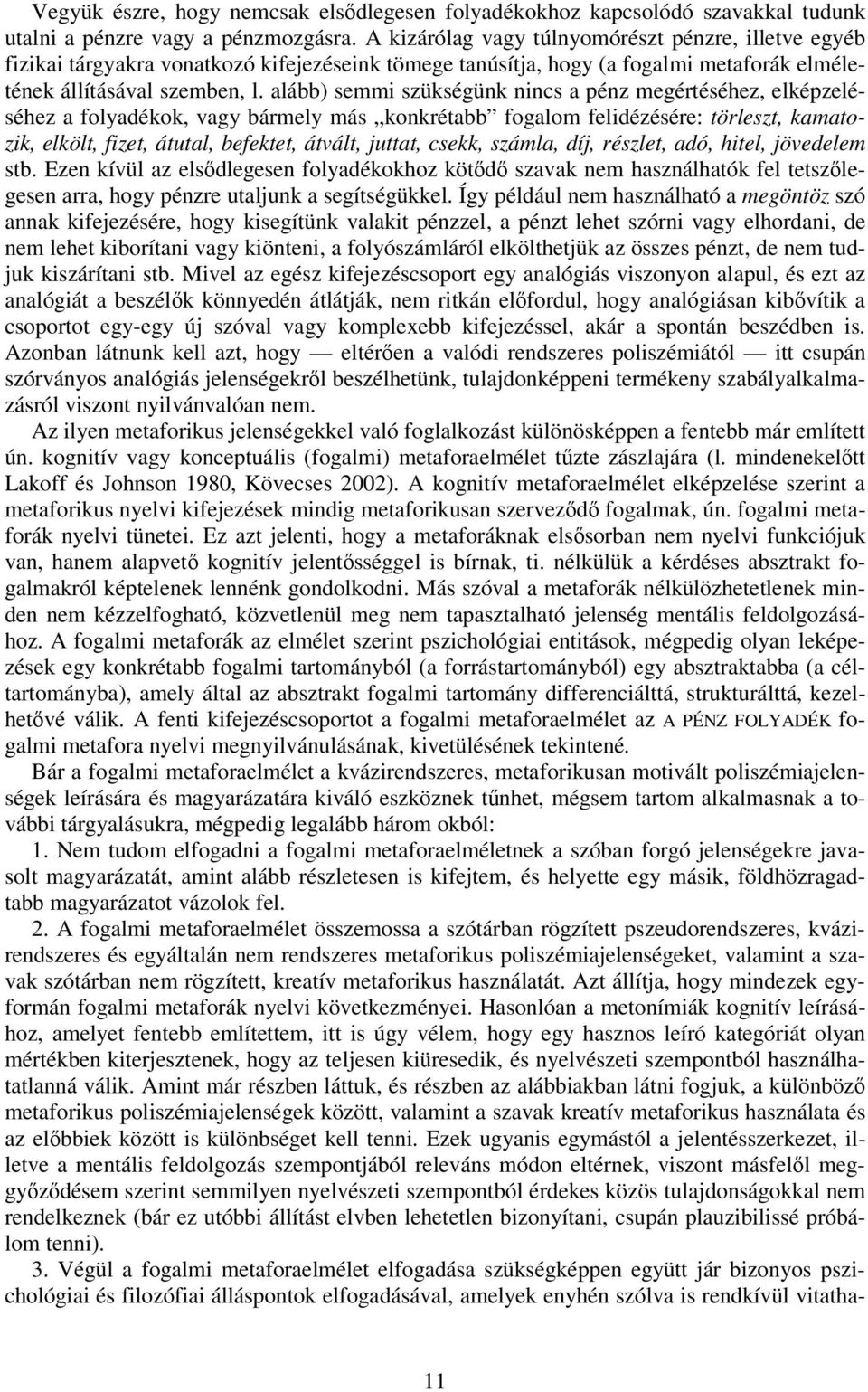 alább) semmi szükségünk nincs a pénz megértéséhez, elképzeléséhez a folyadékok, vagy bármely más konkrétabb fogalom felidézésére: törleszt, kamatozik, elkölt, fizet, átutal, befektet, átvált, juttat,