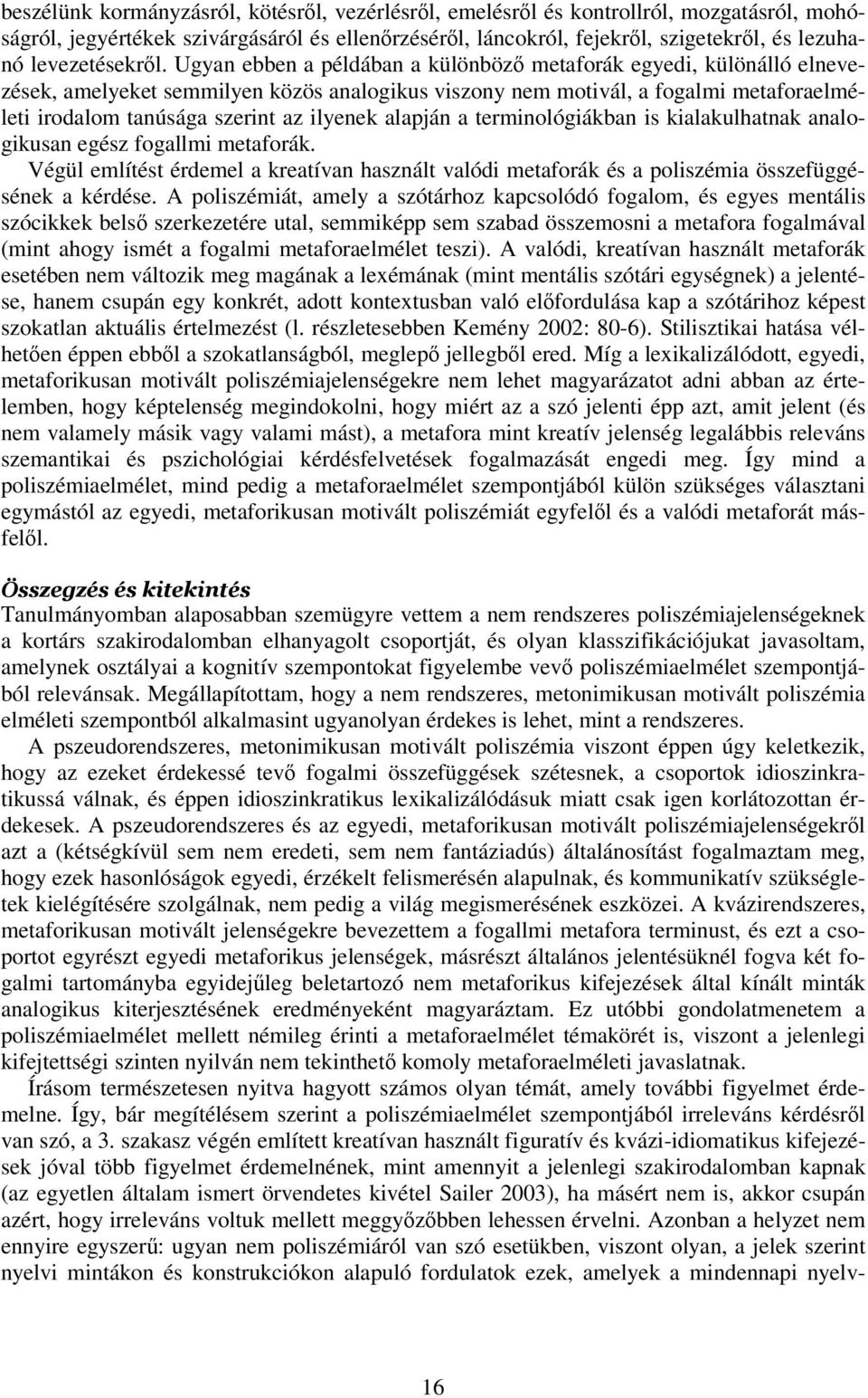 alapján a terminológiákban is kialakulhatnak analogikusan egész fogallmi metaforák. Végül említést érdemel a kreatívan használt valódi metaforák és a poliszémia összefüggésének a kérdése.