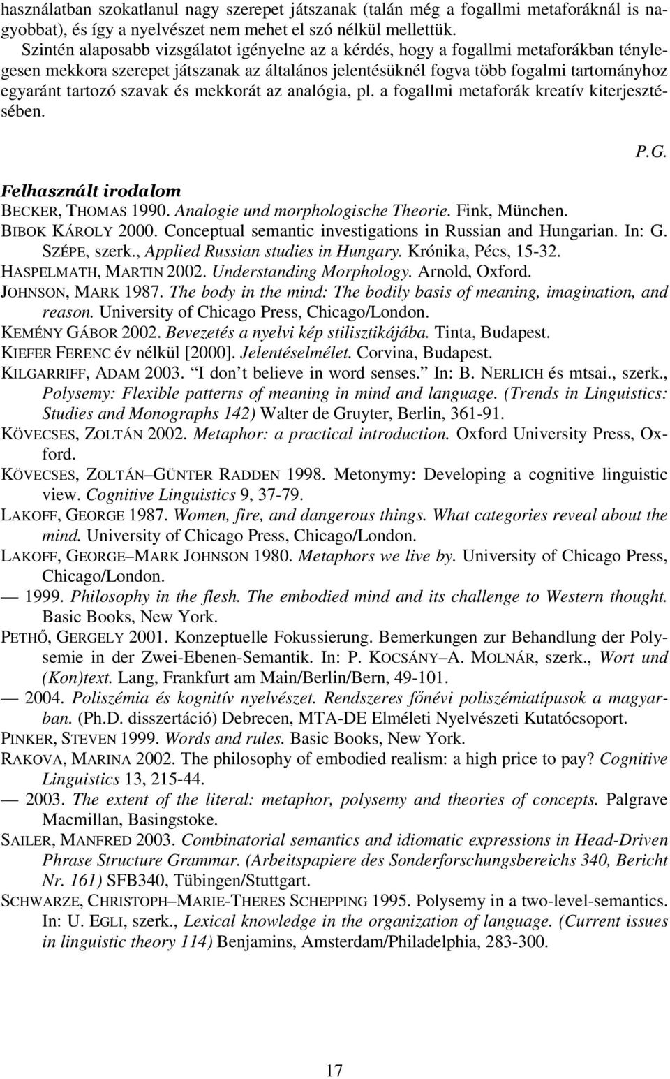 szavak és mekkorát az analógia, pl. a fogallmi metaforák kreatív kiterjesztésében. $% BECKER, THOMAS 1990. Analogie und morphologische Theorie. Fink, München. BIBOK KÁROLY 2000.