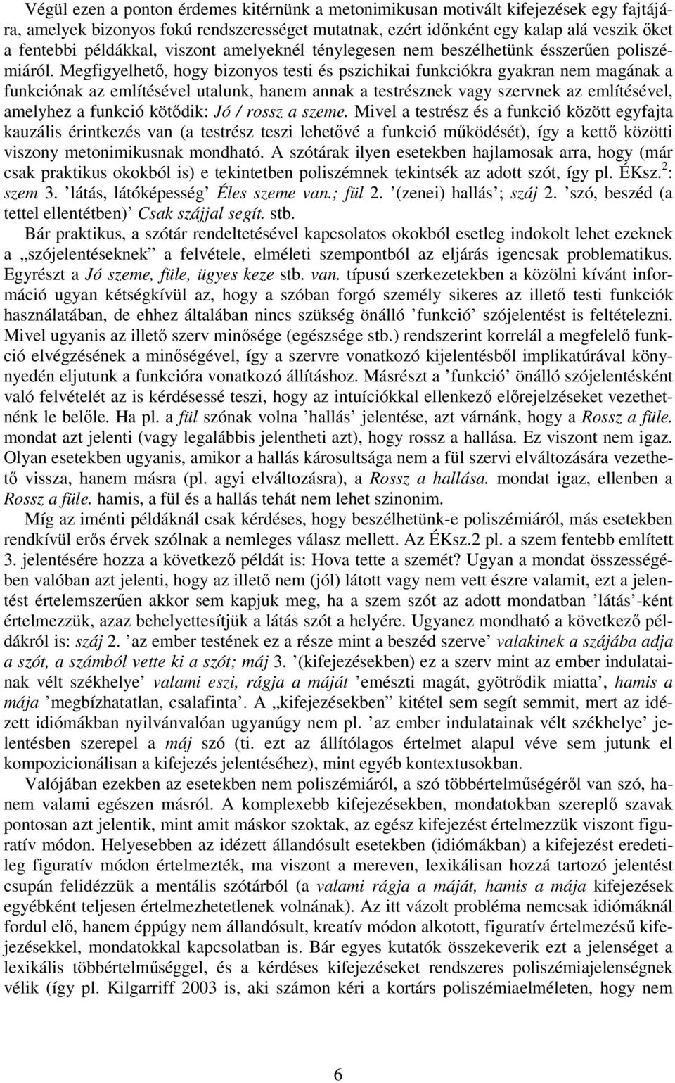 Megfigyelhet, hogy bizonyos testi és pszichikai funkciókra gyakran nem magának a funkciónak az említésével utalunk, hanem annak a testrésznek vagy szervnek az említésével, amelyhez a funkció kötdik: