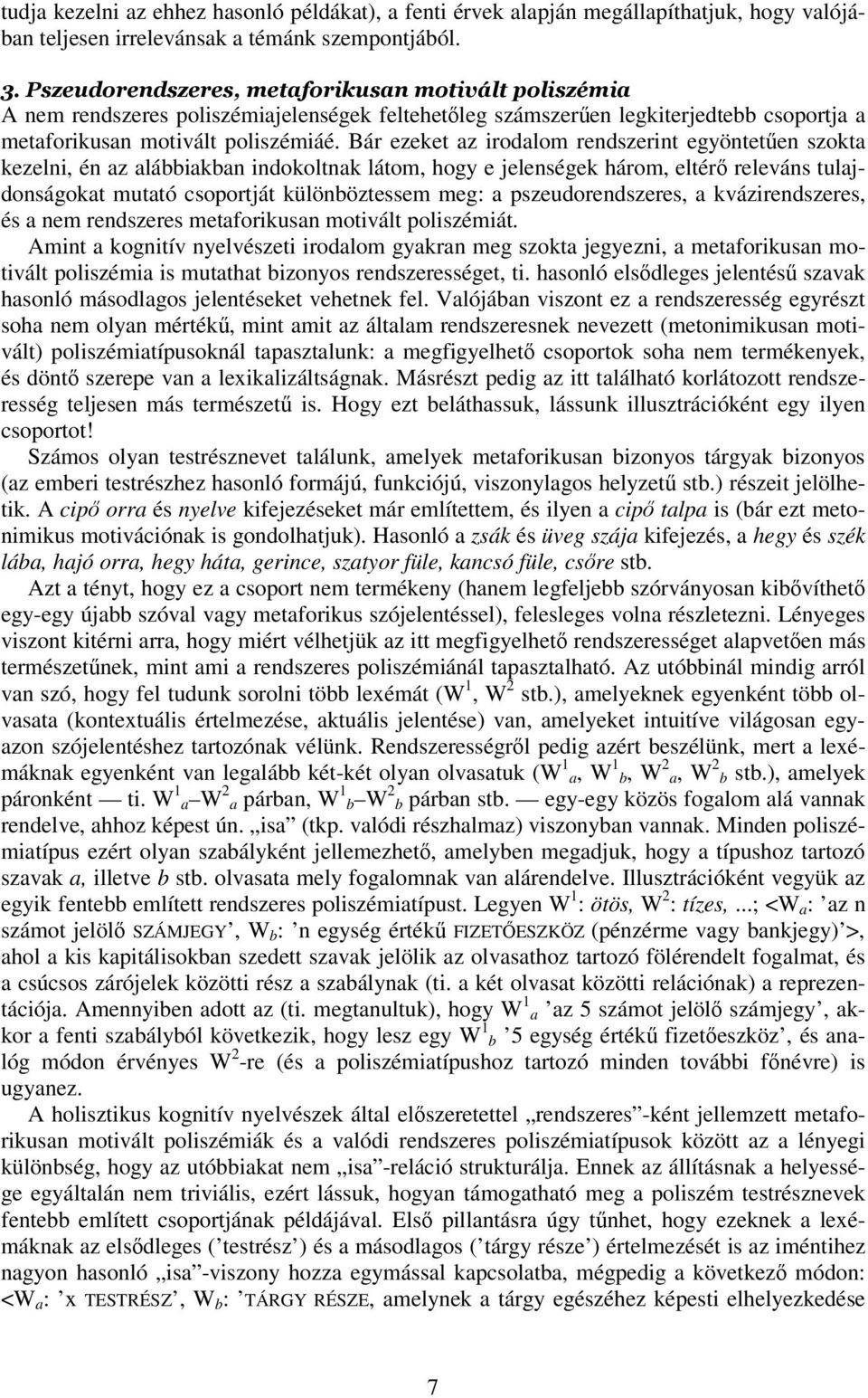 Bár ezeket az irodalom rendszerint egyönteten szokta kezelni, én az alábbiakban indokoltnak látom, hogy e jelenségek három, eltér releváns tulajdonságokat mutató csoportját különböztessem meg: a