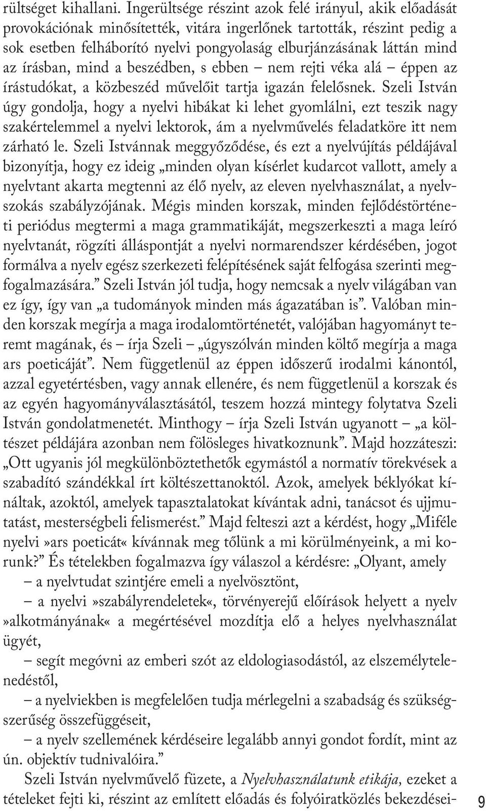 az írásban, mind a beszédben, s ebben nem rejti véka alá éppen az írástudókat, a közbeszéd művelőit tartja igazán felelősnek.