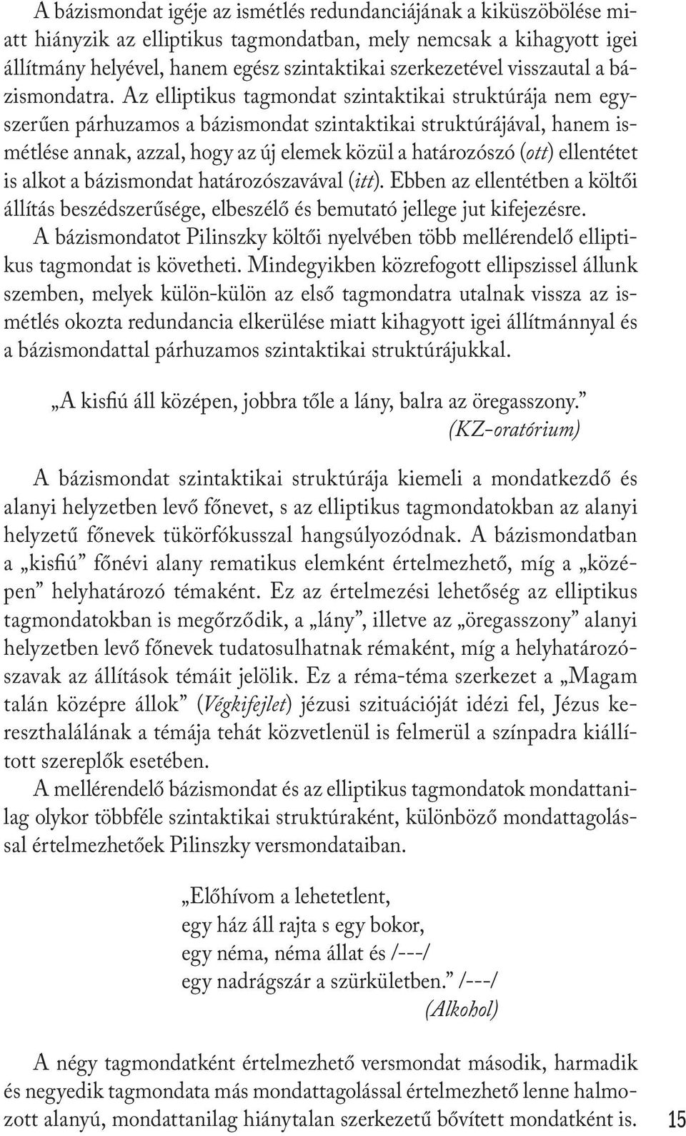 Az elliptikus tagmondat szintaktikai struktúrája nem egyszerűen párhuzamos a bázismondat szintaktikai struktúrájával, hanem ismétlése annak, azzal, hogy az új elemek közül a határozószó (ott)