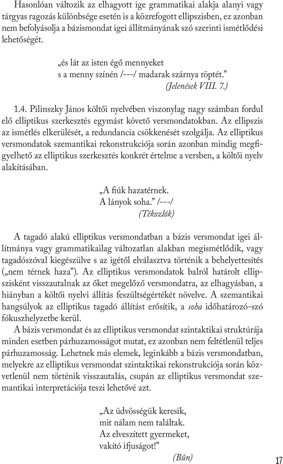 Pilinszky János költői nyelvében viszonylag nagy számban fordul elő elliptikus szerkesztés egymást követő versmondatokban. Az ellipszis az ismétlés elkerülését, a redundancia csökkenését szolgálja.