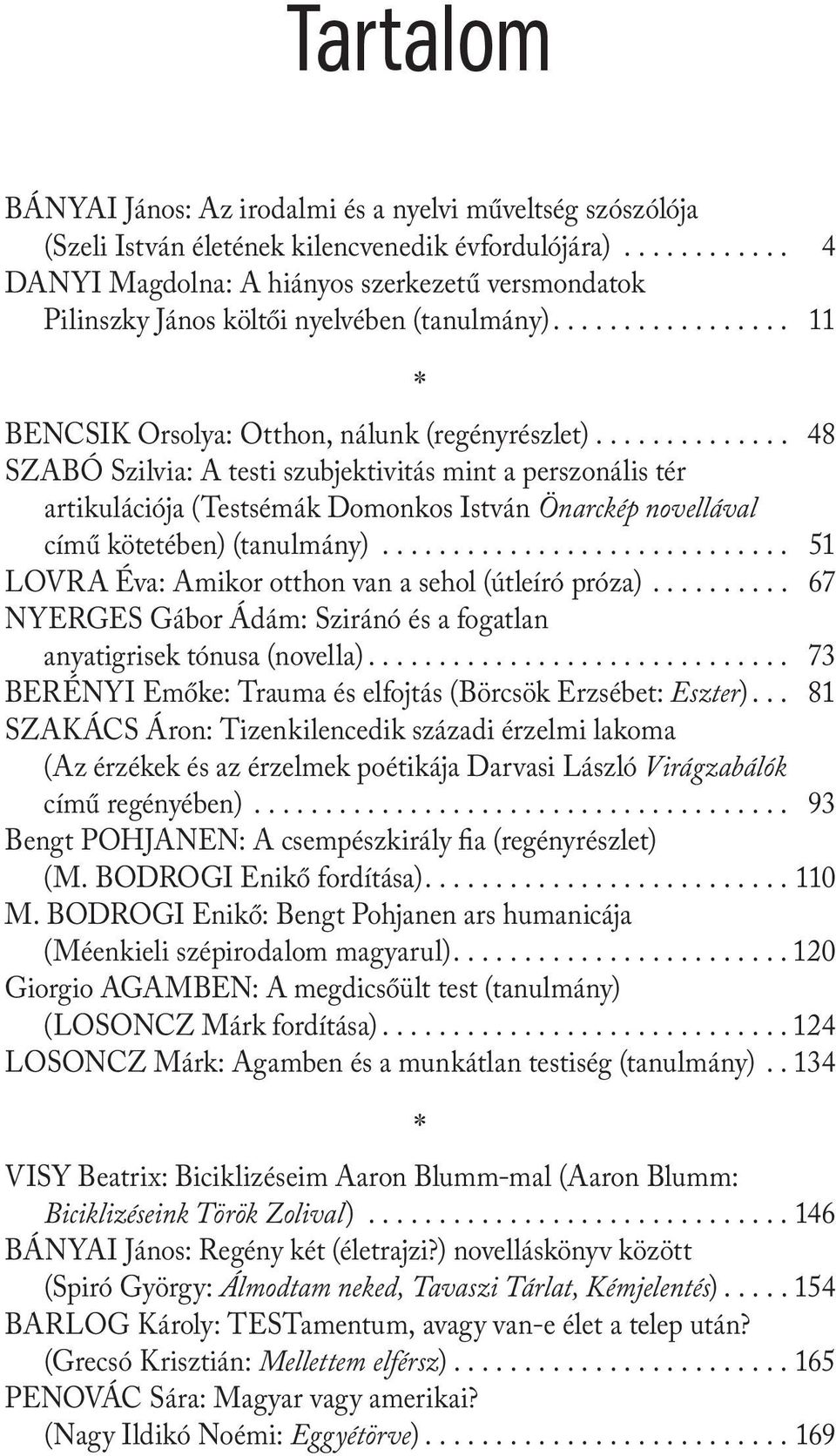 .. 48 SZABÓ Szilvia: A testi szubjektivitás mint a perszonális tér artikulációja (Testsémák Domonkos István Önarckép novellával című kötetében) (tanulmány).