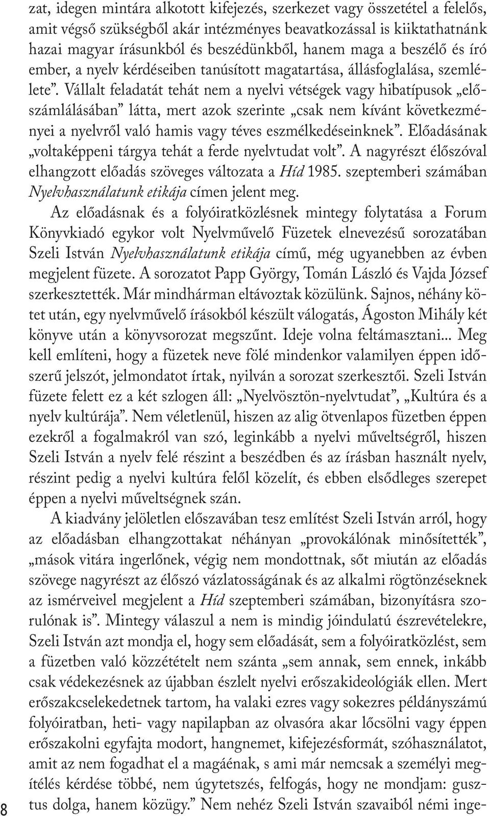 Vállalt feladatát tehát nem a nyelvi vétségek vagy hibatípusok előszámlálásában látta, mert azok szerinte csak nem kívánt következményei a nyelvről való hamis vagy téves eszmélkedéseinknek.