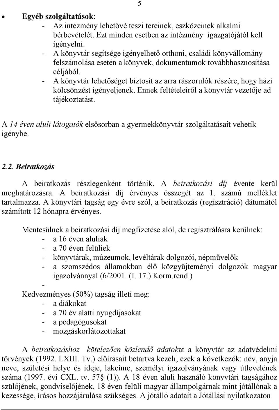 - A könyvtár lehetőséget biztosít az arra rászorulók részére, hogy házi kölcsönzést igényeljenek. Ennek feltételeiről a könyvtár vezetője ad tájékoztatást.