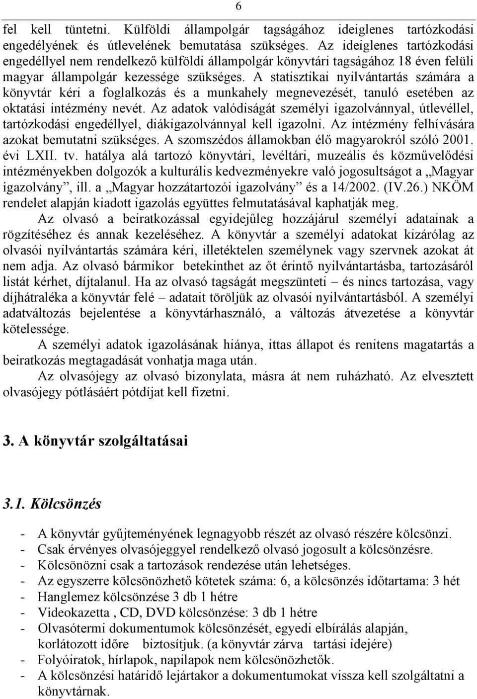 A statisztikai nyilvántartás számára a könyvtár kéri a foglalkozás és a munkahely megnevezését, tanuló esetében az oktatási intézmény nevét.