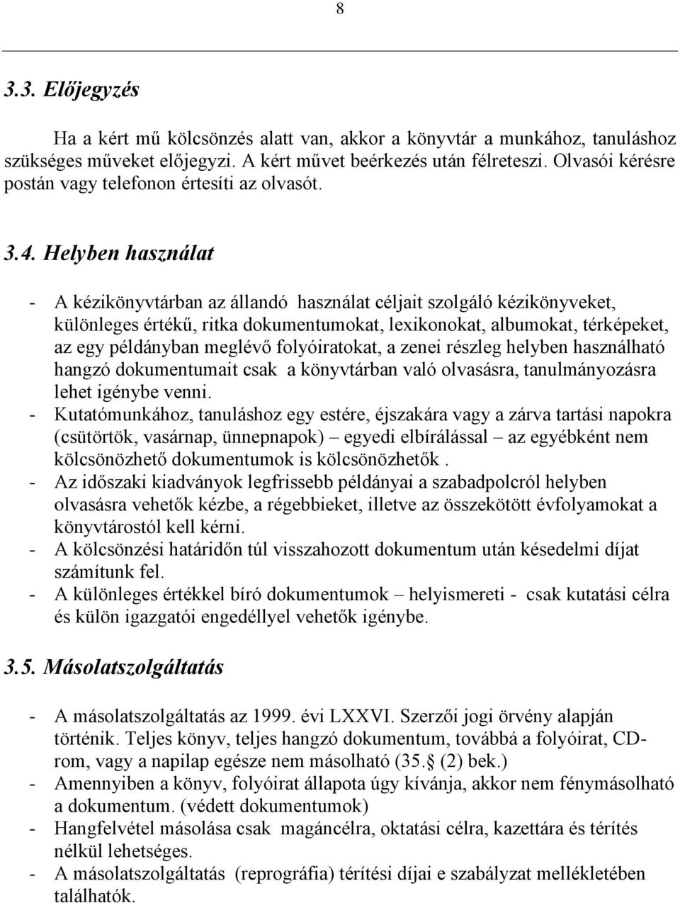 Helyben használat - A kézikönyvtárban az állandó használat céljait szolgáló kézikönyveket, különleges értékű, ritka dokumentumokat, lexikonokat, albumokat, térképeket, az egy példányban meglévő