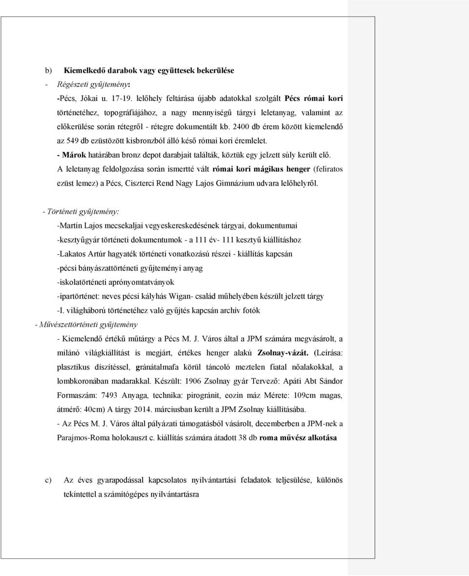 2400 db érem között kiemelendő az 549 db ezüstözött kisbronzból álló késő római kori éremlelet. - Márok határában bronz depot darabjait találták, köztük egy jelzett súly került elő.