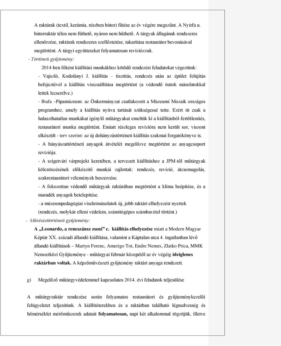 - Történeti gyűjtemény: 2014-ben főként kiállítási munkákhoz kötődő rendezési feladatokat végeztünk: - Vajszló, Kodolányi J.