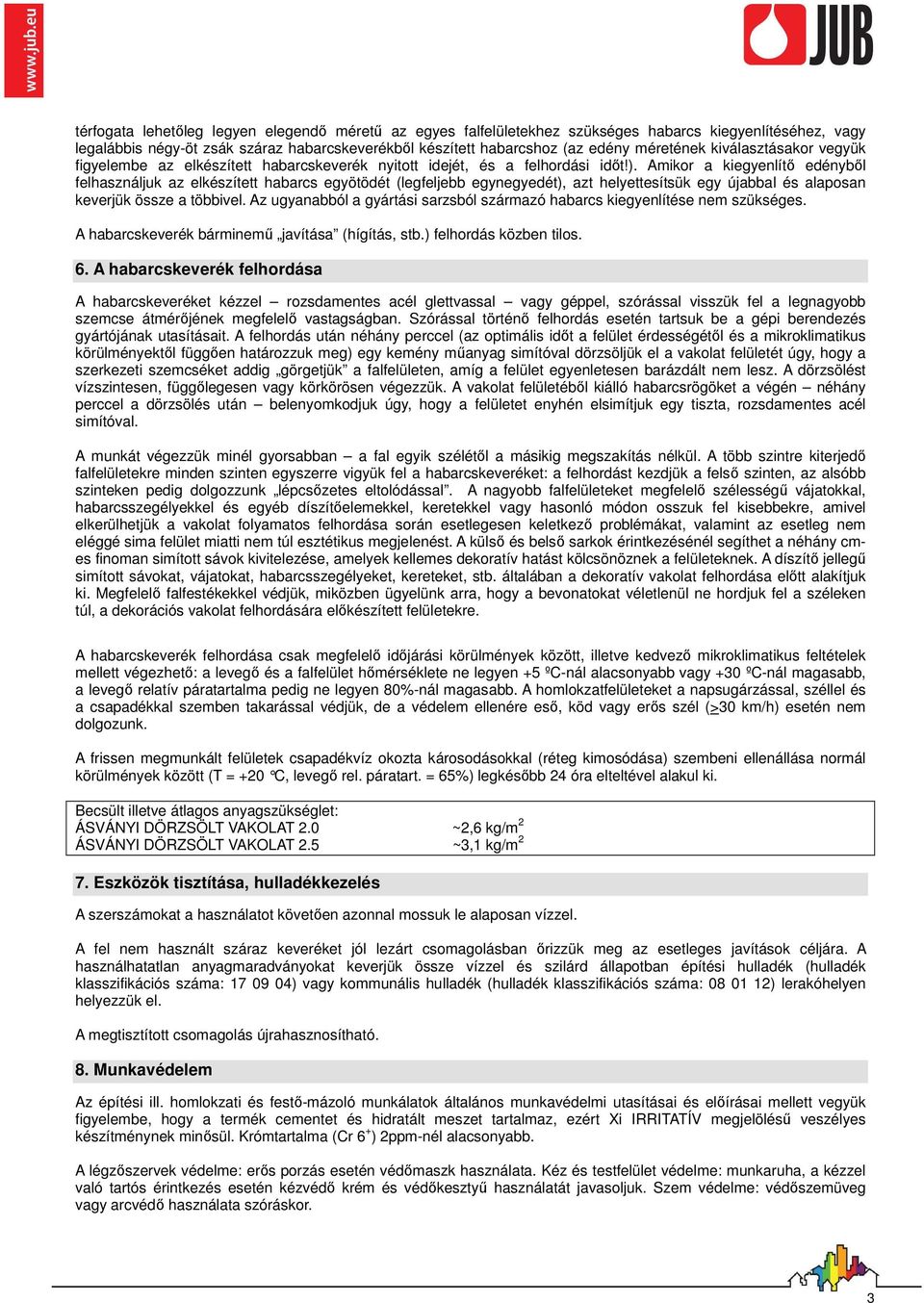 Amikor a kiegyenlítı edénybıl felhasználjuk az elkészített habarcs egyötödét (legfeljebb egynegyedét), azt helyettesítsük egy újabbal és alaposan keverjük össze a többivel.