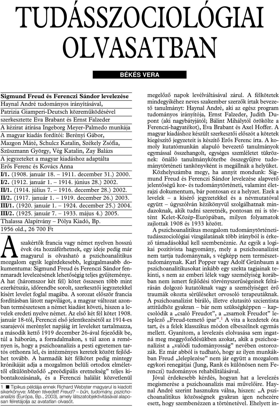 jegyzeteket a magyar kiadáshoz adaptálta Erôs Ferenc és Kovács Anna I/1. (1908. január 18. 1911. december 31.) 2000. I/2. (1912. január 1. 1914. június 28.) 2002. II/1. (1914. július 7. 1916.