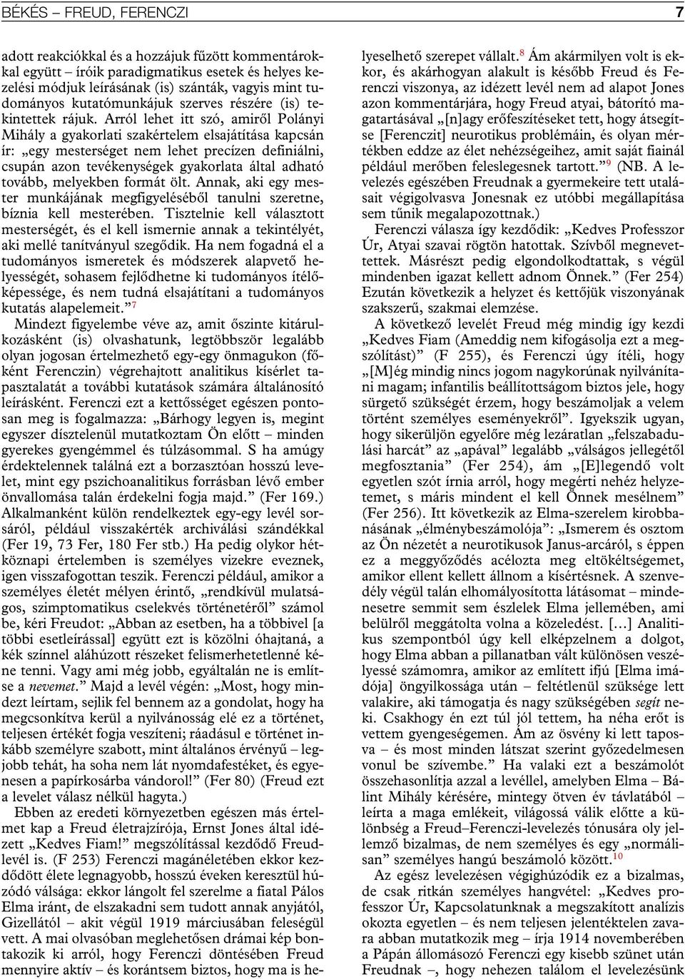 Arról lehet itt szó, amirôl Polányi Mihály a gyakorlati szakértelem elsajátítása kapcsán ír: egy mesterséget nem lehet precízen definiálni, csupán azon tevékenységek gyakorlata által adható tovább,