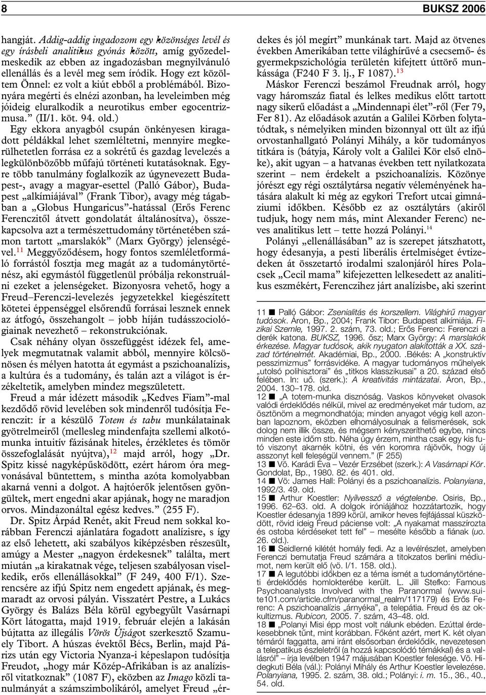 Hogy ezt közöltem Önnel: ez volt a kiút ebbôl a problémából. Bizonyára megérti és elnézi azonban, ha leveleimben még jóideig eluralkodik a neurotikus ember egocentrizmusa. (II/1. köt. 94. old.