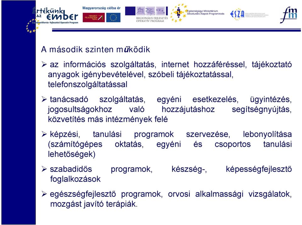 más intézmények felé képzési, tanulási programok szervezése, lebonyolítása (számítógépes oktatás, egyéni és csoportos tanulási lehetőségek)