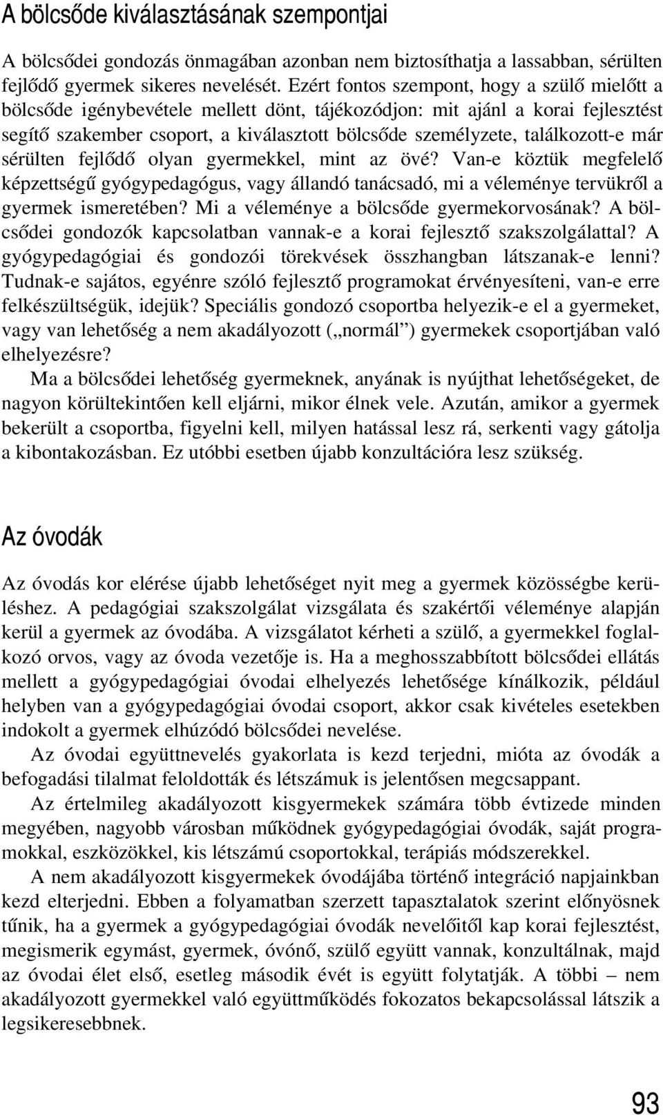 találkozott-e már sérülten fejlõdõ olyan gyermekkel, mint az övé? Van-e köztük megfelelõ képzettségû gyógypedagógus, vagy állandó tanácsadó, mi a véleménye tervükrõl a gyermek ismeretében?