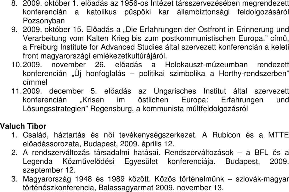 című, a Freiburg Institute for Advanced Studies által szervezett konferencián a keleti front magyarországi emlékezetkultúrájáról. 10. 2009. november 26.