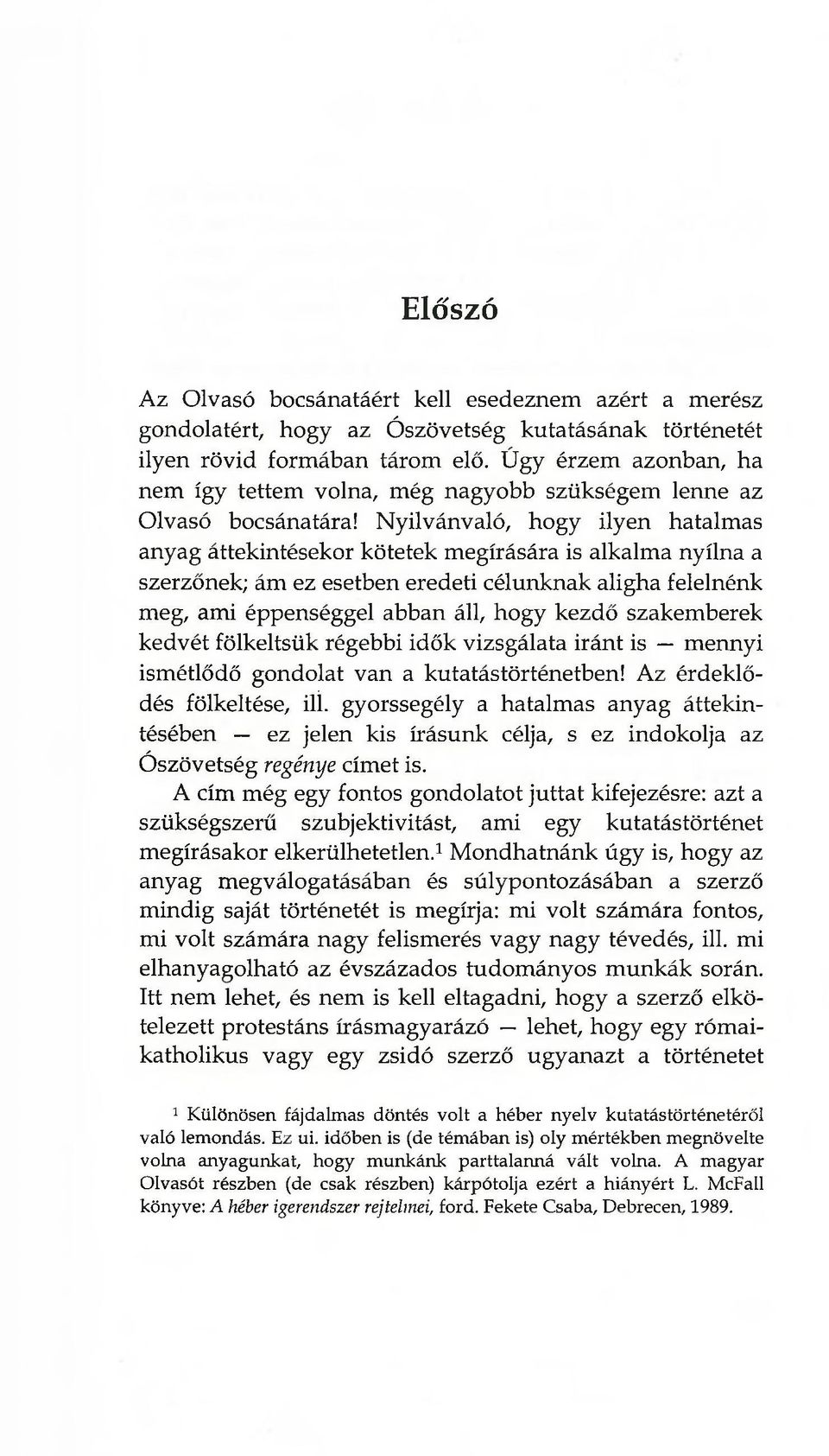 Nyilvánvaló, hogy ilyen hatalmas anyag áttekintésekor kötetek megírására is alkalma nyílna a szerzőnek; ám ez esetben eredeti célunknak aligha felelnénk meg, ami éppenséggel abban áll, hogy kezdő