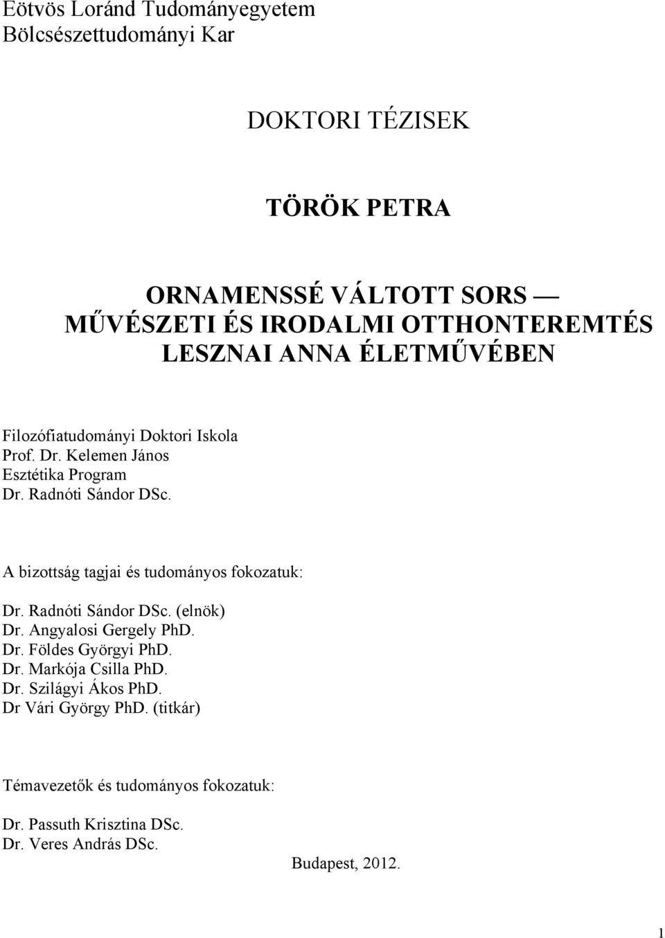 A bizottság tagjai és tudományos fokozatuk: Dr. Radnóti Sándor DSc. (elnök) Dr. Angyalosi Gergely PhD. Dr. Földes Györgyi PhD. Dr. Markója Csilla PhD.