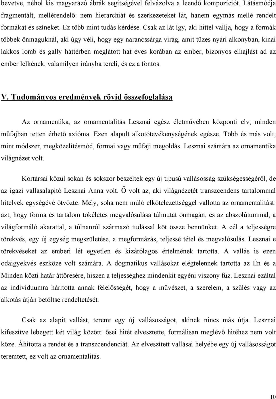 Csak az lát így, aki hittel vallja, hogy a formák többek önmaguknál, aki úgy véli, hogy egy narancssárga virág, amit tüzes nyári alkonyban, kínai lakkos lomb és gally háttérben meglátott hat éves